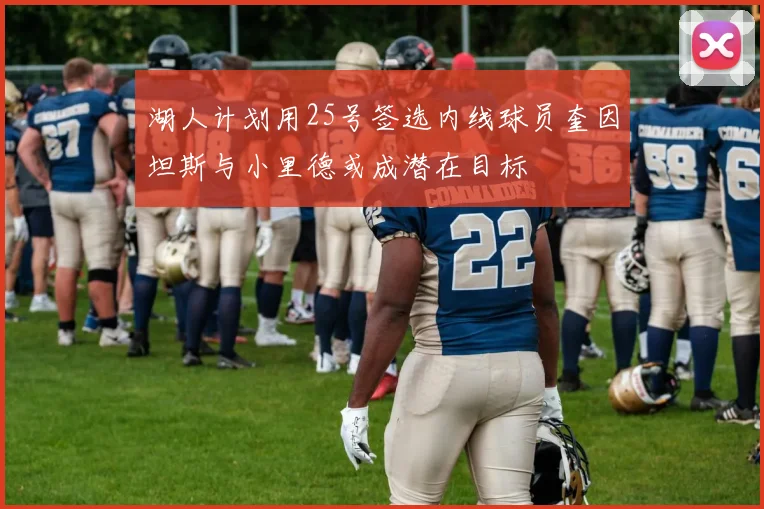 湖人计划用25号签选内线球员奎因坦斯与小里德或成潜在目标