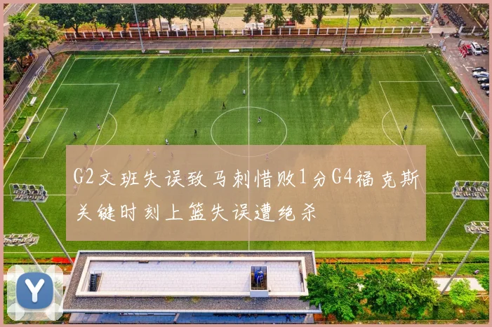 G2文班失误致马刺惜败1分G4福克斯关键时刻上篮失误遭绝杀