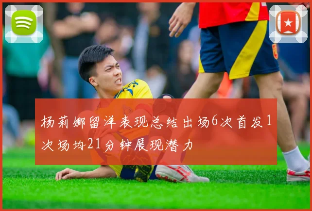 杨莉娜留洋表现总结出场6次首发1次场均21分钟展现潜力